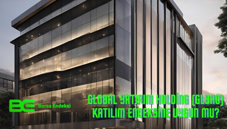 Global Yatırım Holding (GLYHO) Katılım Endeksine Uygun Mu?