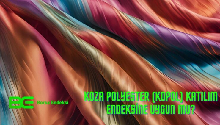 Koza Polyester (KOPOL) Katılım Endeksine Uygun Mu?