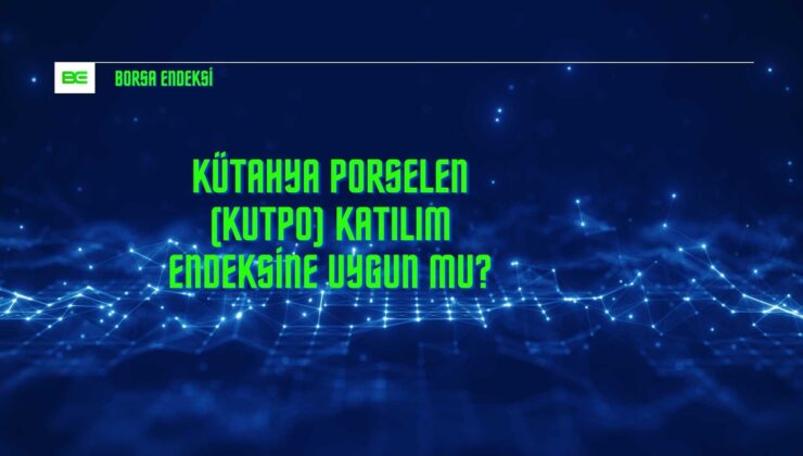 Kütahya Porselen (KUTPO) Katılım Endeksine Uygun Mu?