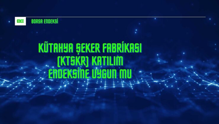 Kütahya Şeker Fabrikası (KTSKR) Katılım Endeksine Uygun Mu?