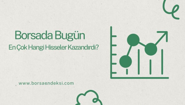 Borsada Bugün En Çok Kazandıran Hisseler Hangileri?