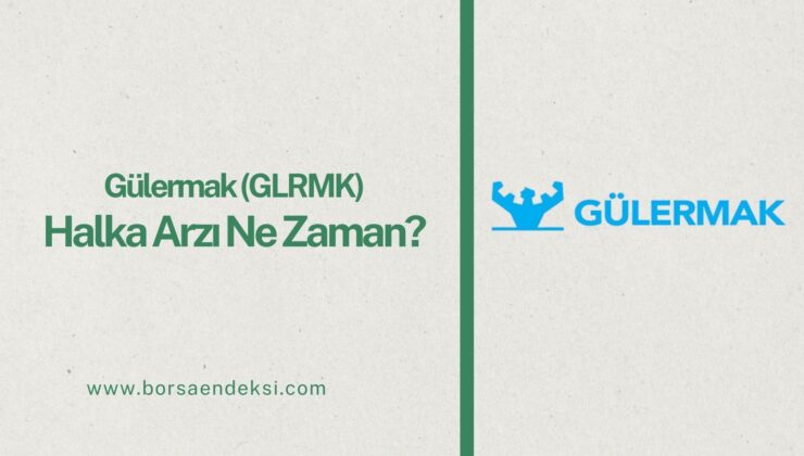 Gülermak Ağır Sanayi (GLRMK) Halka Arzı Ne Zaman?