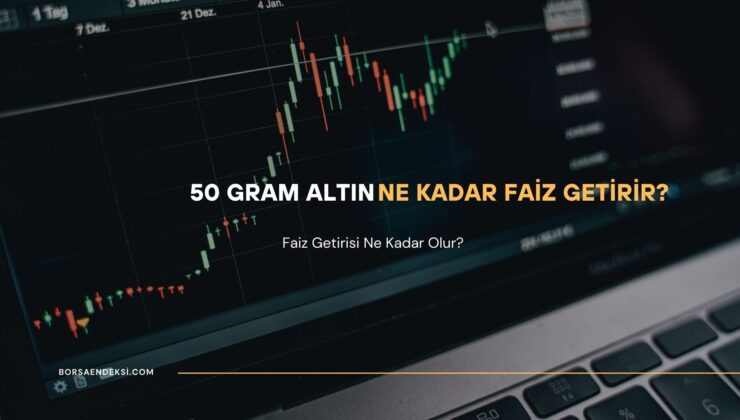 50 Gram Altın Ne Kadar Faiz Getirir?