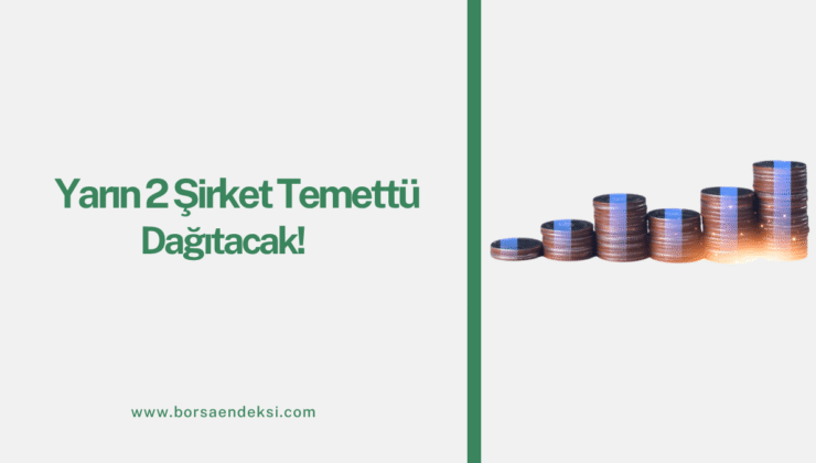 Yarın 2 Şirket Temettü Dağıtımı Yapacak!