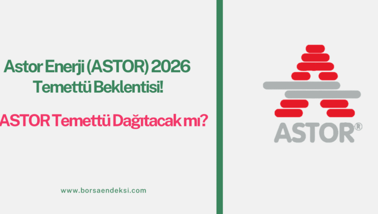 Astor Enerji (ASTOR) 2026 Temettü Beklentisi Netleşiyor! Temettü Dağıtacak mı?