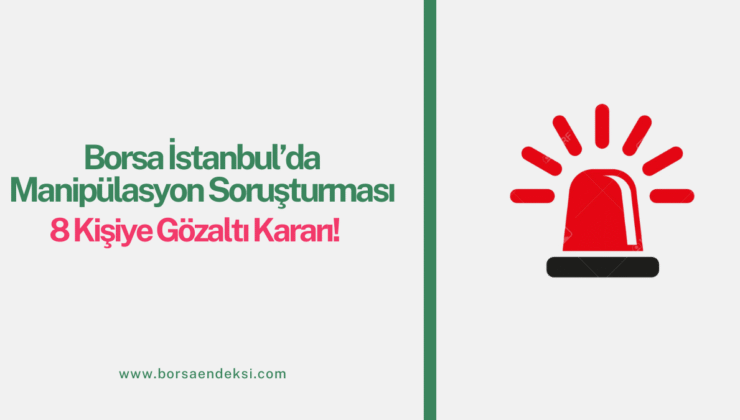 Borsa İstanbul’da Manipülasyon Soruşturması: 8 Kişiye Gözaltı Kararı
