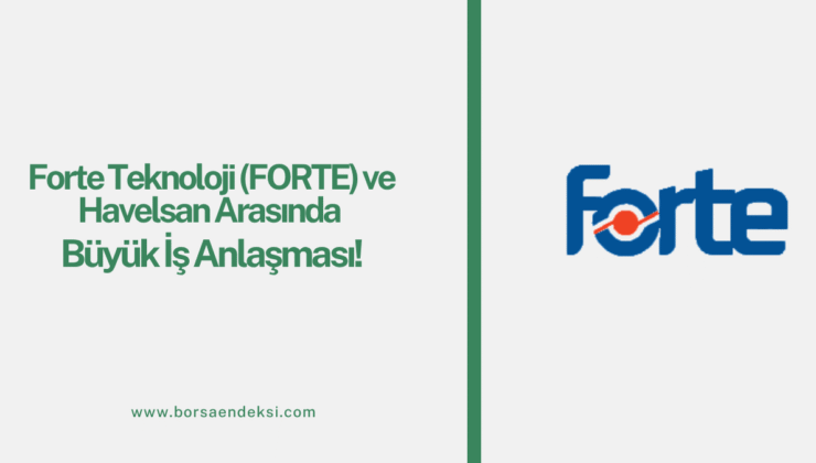 Forte Teknoloji (FORTE) ve Havelsan Arasında Büyük İş Anlaşması!