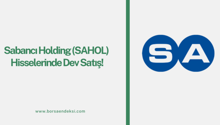Sabancı Holding (SAHOL) Hisselerinde Dev Satış!