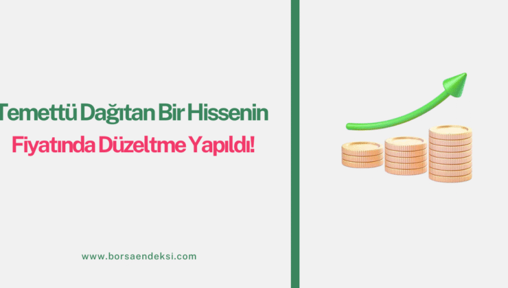Temettü Dağıtan Bir Hissenin Fiyatında Düzeltme Yapıldı!