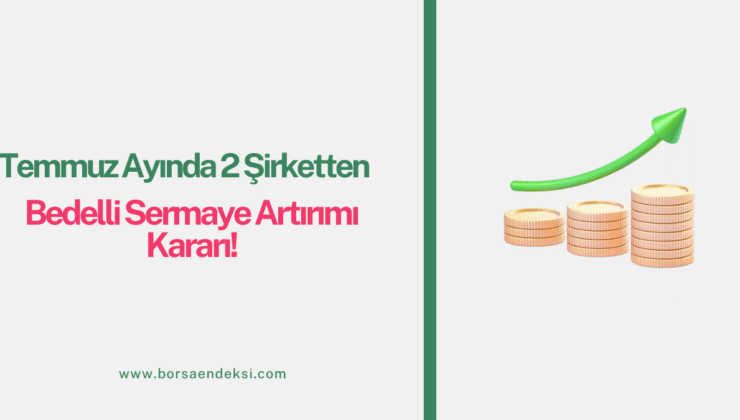 Temmuz Ayında 2 Şirketten Bedelli Sermaye Artırımı Kararı