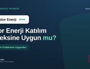 Astor Enerji (ASTOR) Katılım Endeksine Uygun mu?